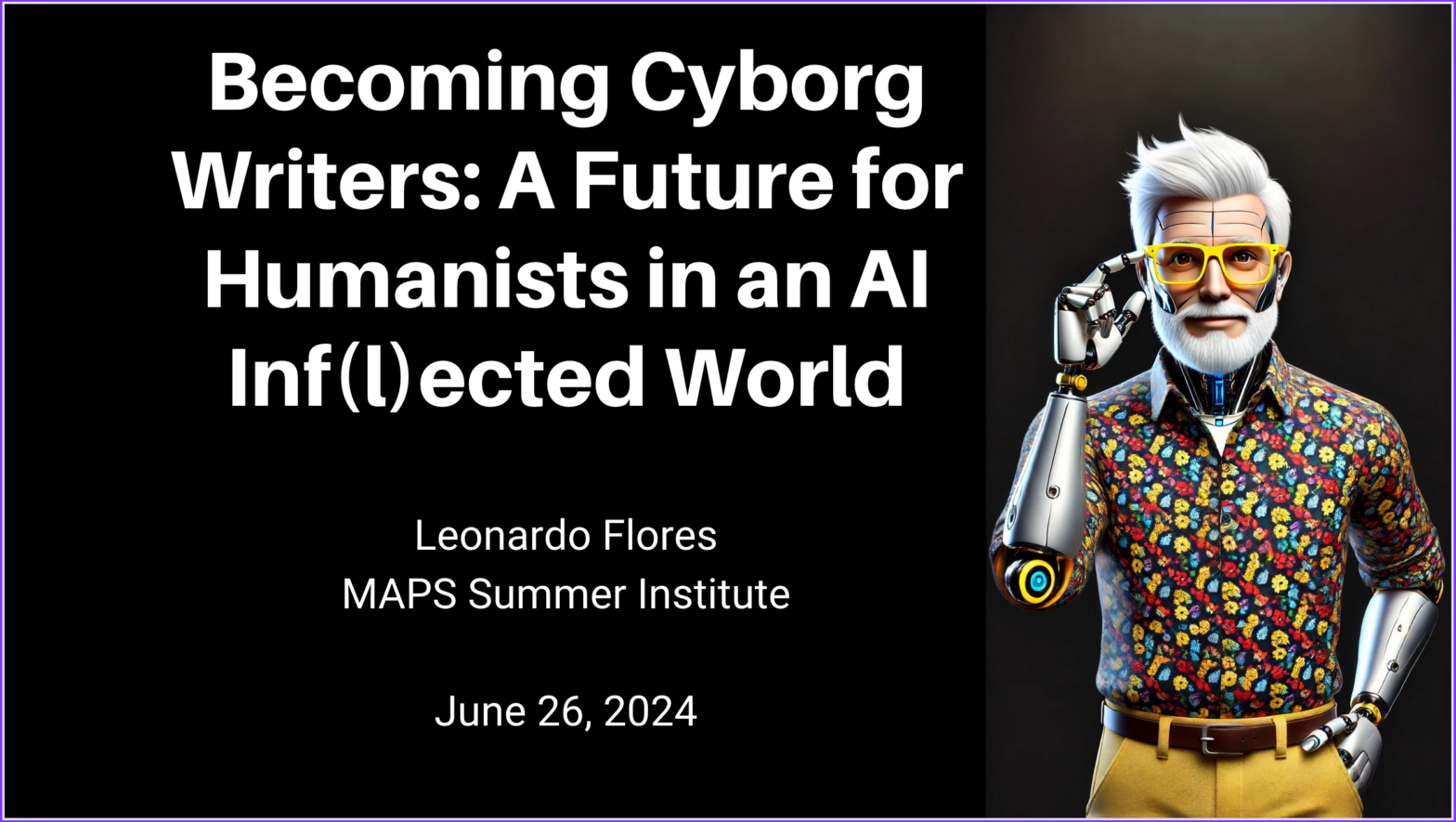 Screenshot of the first slide, with the title "Becoming Cyborg Writers: A Future for Humanists in an AI Inf(l)ected World" and an AI generated image of a cartoony Cyborg version of Leonardo Flores.